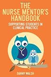 The Nurse Mentors Handbook: Supporting Students in Clinical Practice