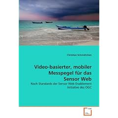 Video-basierter, mobiler Messpegel f�r das Sensor Web: Nach Standards der Sensor Web Enablement Initiative des OGC