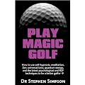Play Magic Golf - How to use self-hypnosis, meditation, Zen, universal laws, quantum energy, and the latest psychological and NLP techniques to be a better golfer