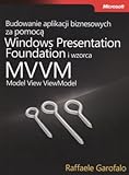 Budowanie aplikacji biznesowych za pomoca Windows Presentation Foundation i wzorca Model View ViewM