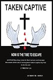 TAKEN CAPTIVE: NOW IS THE TIME TO ESCAPE