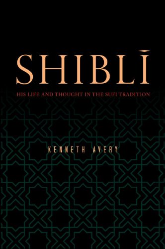 Shibli: His Life and Thought in the Sufi Tradition