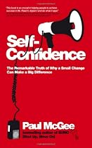Self-confidence: The Remarkable Truth of Why a Small Change Can Make a Big Difference