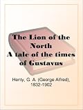 The Lion of the North A tale of the times of Gustavus Adolphus