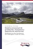 Modelo conceptual de producción, transporte y depósito de sedimentos.: Modelando los ciclos hidrológicos y sedimentológicos a escala de cuenca (Spanish Edition)