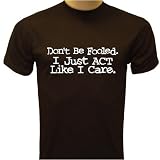 Don't be Fooled, I Just Act Like I Care T-Shirt, Funny T-Shirts