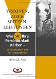 Boris M. Riek: Visionen, Ziele, Spitzenleistungen!: Wie Sie Ihre Pers�nlichkeit st�rken - ein Buch nicht nur f�r Unternehmer