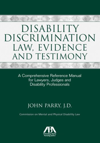 Disability Discrimination Law, Evidence and Testimony: A Comprehensive Reference Manual for Lawyers, Judges and Disability Professionals
