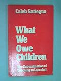 What we owe children : the subordination of teaching to learning
