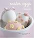 Easter Eggs: 40 Fabulous Projects for the Whole Family