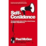 Self-Confidence: The Remarkable Truth of Why a Small Change Can Make a Big Difference