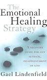 The Emotional Healing Strategy: A Recovery Guide for Any Setback, Disappointment or Loss