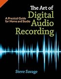 The Art of Digital Audio Recording: A Practical Guide for Home and Studio