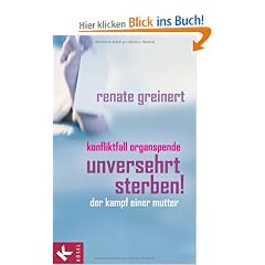 Unversehrt sterben!: Konfliktfall Organspende - Der Kampf einer Mutter. Mit einem Vorwort von Franco Rest