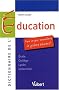Dictionnaire de l'Education : Pour mieux conna�tre le syst�me �ducatif