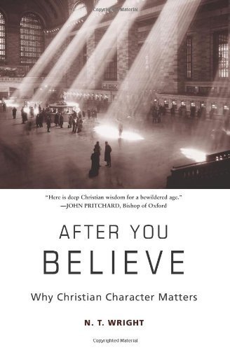 By N. T. Wright - After You Believe: Why Christian Character Matters (2.12.2012)