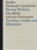 Das Reich und die Germanen - Zwischen Antike und Mittelalter - (Siedler Deutsche Geschichte) - Herwig Wolfram