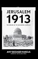 Jerusalem 1913: The Origins of the Arab-Israeli Conflict