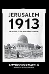 Jerusalem 1913: The Origins of the Arab-Israeli Conflict
