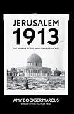 Jerusalem 1913: The Origins of the Arab-Israeli Conflict