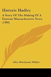 Historic Hadley: A Story Of The Making Of A Famous Massachusetts Town (1906)