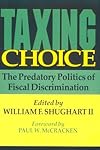 Taxing Choice: The Predatory Politics of Fiscal Discrimination (Independent Studies in Political Economy)