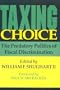Taxing Choice: The Predatory Politics of Fiscal Discrimination (Independent Studies in Political Economy)