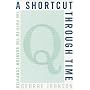 A Shortcut Through Time: The Path to the Quantum C&hellip by George Johnson