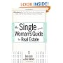 The Single Woman's Guide To Real Estate: All You Need to Buy Your First Home, Buy a Vacation Home, Keep a Home After a Divorce, Invest in Property