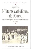 Militants catholiques de l\'Ouest : De l\'action religieuse aux nouveaux militantismes XIXe-XXe siècle