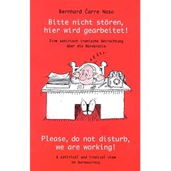 Bitte nicht stoeren, hier wird gearbeitet! Eine satirisch-ironische Betrachtung �ber die B�rokratie. Please, do not disturb, we are working! A satirical and ironical view on bureaucracy.