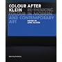 Colour After Klein: Re-thinking Colour in Modern and Contemporary Art