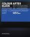 Book Colour After Klein: Rethinking Colour in Modern And Contemporary Art