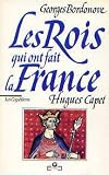 Les rois qui ont fait la France. [Les Capétiens]