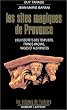 Les Sites magiques de Provence : Lieux secrets des Templiers, francs-ma�ons, mages et alchimistes