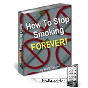 How to Stop Smoking Forever - Save Thousands of Dollars in Medical Expenses and The Cost of Cigarettes!