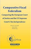 Comparative Fiscal Federalism: Comparing the European Court of Justice and the U.S. Supreme Court's Tax Jurisprudence (Eucotax Series on European Taxation)