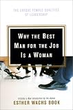 Why the Best Man for the Job Is A Woman : The Unique Female Qualities of Leadership
