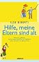 Hilfe, meine Eltern sind alt: Wie ich lernte, Vater und Mutter mit Respekt und Humor zu begleiten
