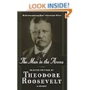 The Man in the Arena: Selected Writings of Theodore Roosevelt: A Reader