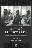 Womens Lifeworlds: Womens Narratives on Shaping Their Realities (International Studies in Women and Place Series)