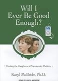 Will I Ever Be Good Enough?: Healing the Daughters of Narcissistic Mothers
