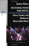 Running with the Devil: Power, Gender, and Madness in Heavy Metal Music (Music Culture)