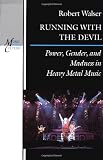 Running with the Devil: Power, Gender, and Madness in Heavy Metal Music (Music Culture)