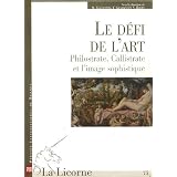 La Licorne, N� 75, Janvier-Juin : Le d�fi de l'art Philostrate, Callistrate et l'image sophistiquepar Nina V Braginskaya