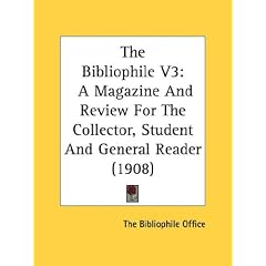 The Bibliophile V3: A Magazine and Review for the Collector, Student and General Reader (1908)