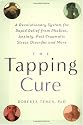 The Tapping Cure: A Revolutionary System for Rapid Relief from Phobias, Anxiety, Post-Traumatic Stress Disorder and More