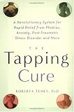 The Tapping Cure: A Revolutionary System for Rapid Relief from Phobias, Anxiety, Post-Traumatic Stress Disorder and More