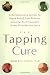 The Tapping Cure: A Revolutionary System for Rapid Relief from Phobias, Anxiety, Post-Traumatic Stress Disorder and More