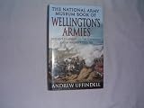 The National Army Museum Book of Wellington's Armies: Britain's Triumphant Campaigns in the Peninsula and at Waterloo 1808-1815